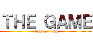 ＴＨＥ ＧＡＭＥ (attack on titan)