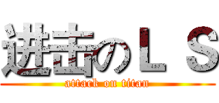 进击のＬ Ｓ (attack on titan)
