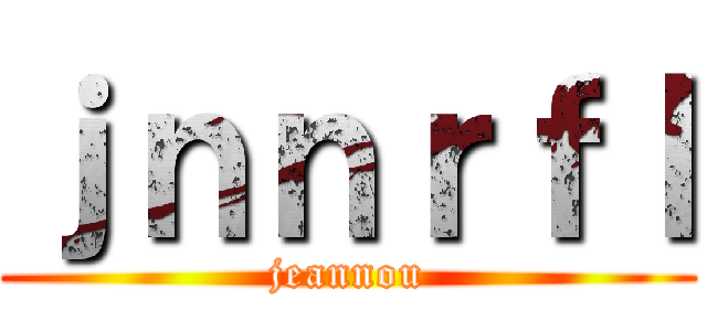 ｊｎｎｒｆｌ (jeannou)