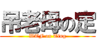 吊老母の定 (WTF on Ting)