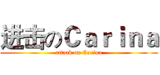 进击のＣａｒｉｎａ (attack on Carina)