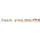 ｆｕｃｋ ｙｏｕ ｍｏｔｈｅｒ ｂｉｔｃｈ (attack on titan)