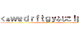 くぁｗせｄｒｆｔｇｙふじこｌｐ；＠ (attack on titan)