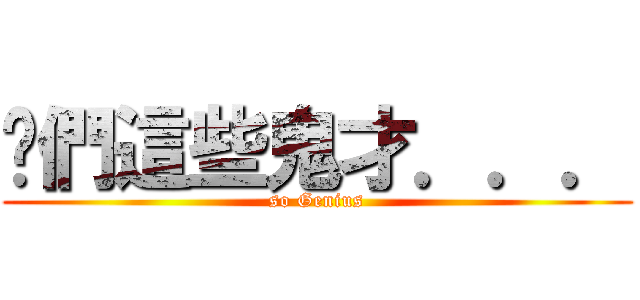 你們這些鬼才．．． (so Genius)