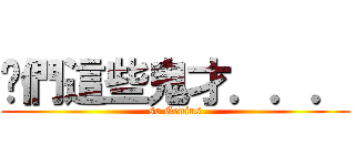 你們這些鬼才．．． (so Genius)