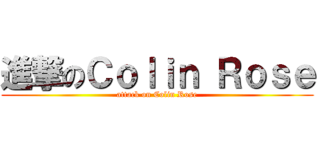進撃のＣｏｌｉｎ Ｒｏｓｅ (attack on Colin Rose)