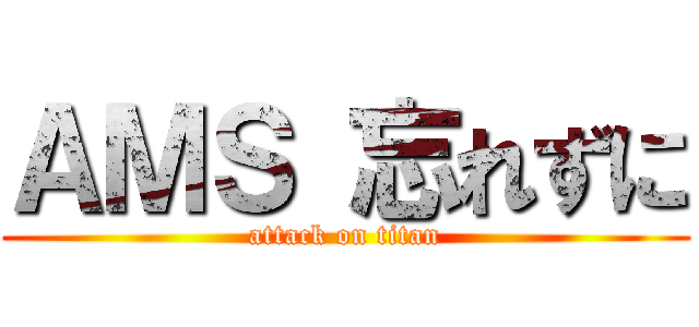 ＡＭＳ 忘れずに (attack on titan)
