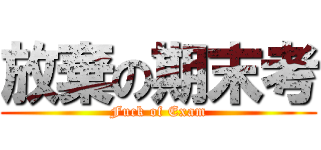 放棄の期末考 (Fuck of Exam)