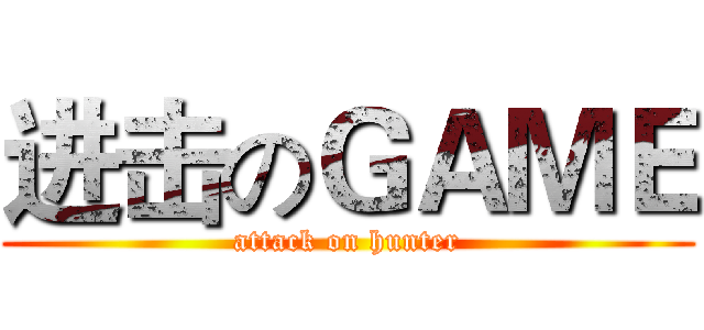 进击のＧＡＭＥ (attack on hunter)