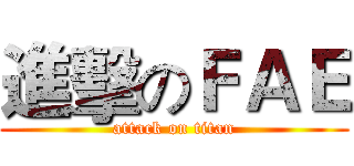 進擊のＦＡＥ (attack on titan)