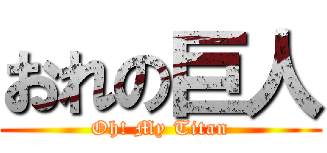 おれの巨人 (Oh! My Titan)