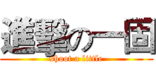 進擊の一固 (shoot a little)