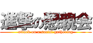 進撃の懇親会 (attack on a social gathering)