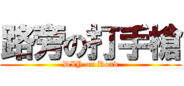 路旁の打手槍 (DIY on Road)