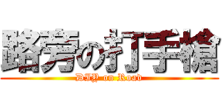 路旁の打手槍 (DIY on Road)