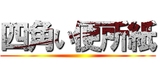 四角い便所紙 ()