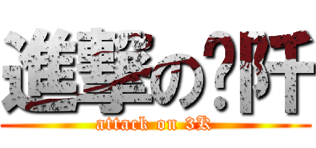 進撃の叁阡 (attack on 3K)