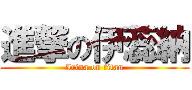 進撃の伊蕊納 (Irina on titan)