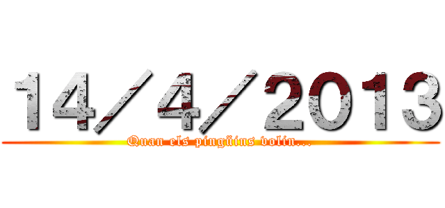 １４／４／２０１３ (Quan els pingüins volin...)