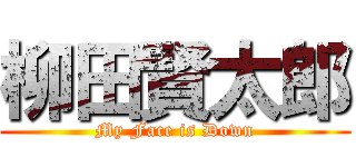 柳田賢太郎 (My Face is Down)