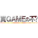 買ＧＡＭＥの不揪 (attack on 必取)