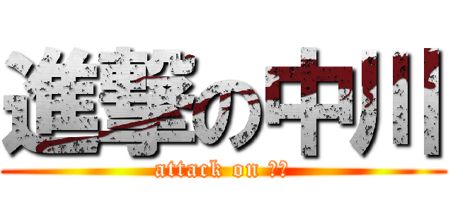 進撃の中川 (attack on 中川)