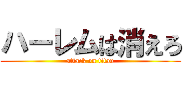 ハーレムは消えろ (attack on titan)