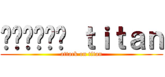 อยากดู ｔｉｔａｎ (attack on titan)