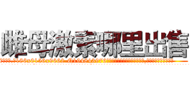 雌母激素哪里出售 (雌母激素哪里出售【电.话186x0156x9662-Q194843976林氏药业】我们做的是长期生意,靠的是老客户长期支持
参考消息网2月20日报道 韩媒称，“剩女多、离婚率高的城市，房价一定会上涨。”这是中国经济学家金岩石2016年12月参加在上海举行的房地产相关论坛时说的话。
)