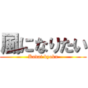 風になりたい (Kadai kyoku)