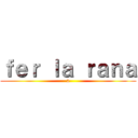 ｆｅｒ ｌａ ｒａｎａ (2)