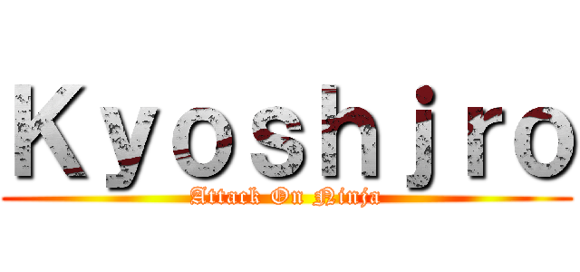 Ｋｙｏｓｈｊｒｏ (Attack On Ninja)
