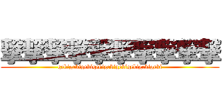 撃撃撃撃撃撃撃撃撃撃 (gekigekigekigekigekigekigekigekigeki)