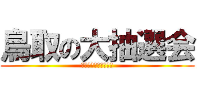 鳥取の大抽選会 (みんなで参加するぞ！)