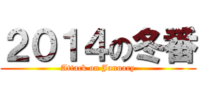 ２０１４の冬番 (Attack on January)