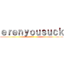 ｅｒｅｎｙｏｕｓｕｃｋ (ｉ　ｋｎｏｗ)