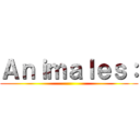 Ａｎｉｍａｌｅｓ： ()