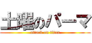 土曜のパーマ (attack on titan)