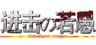 进击の若愚 (attack on ruoyu)