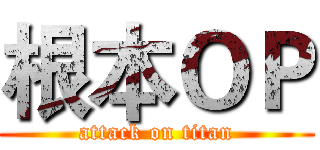 根本ＯＰ (attack on titan)