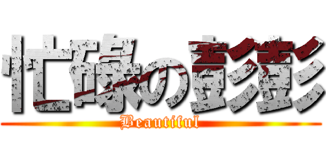 忙碌の彭彭 (Beautiful)