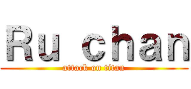 Ｒｕ ｃｈａｎ (attack on titan)