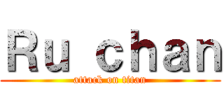 Ｒｕ ｃｈａｎ (attack on titan)