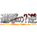 進撃の啊逆 (attack on ANi )