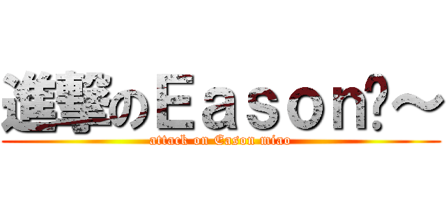 進撃のＥａｓｏｎ瞄～ (attack on Eason miao)