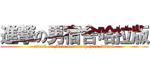 進撃の男宿舍哈拉版 (attack on Male dormitory hala edition)