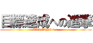 目標達成への進撃 (TAKESHI ver.)