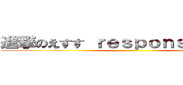 進撃のえすす ｒｅｓｐｏｎｓｅＰＣ覚醒 ()