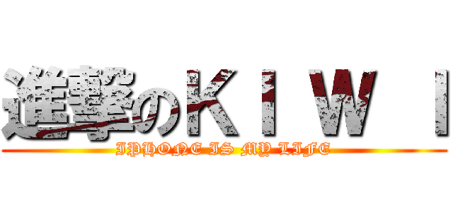 進撃のＫＩ Ｗ Ｉ (IPHONE IS MY LIFE)