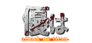 優は (attack on titan)